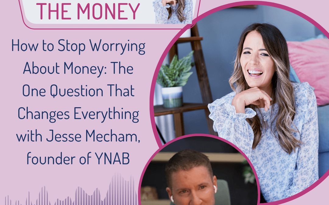 How to Stop Worrying About Money: The One Question That Changes Everything with Jesse Mecham, founder of YNAB